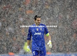 28圈中国-欧预赛决赛终极对决，球队争夺荣誉