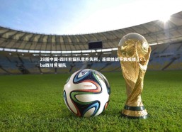 28圈中国-四川熊猫队意外失利，连续挑战不良成绩，cba四川熊猫队