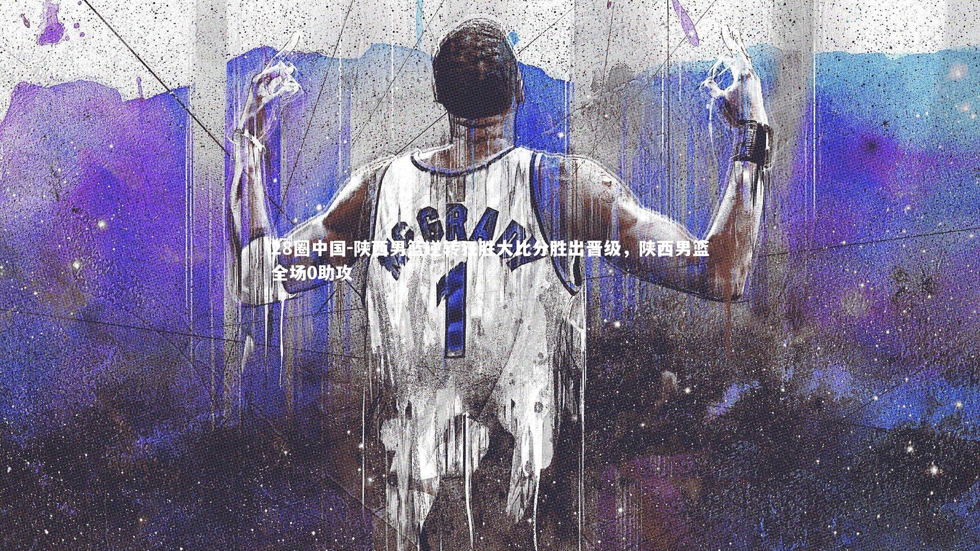 陕西男篮逆转狂胜大比分胜出晋级，陕西男篮全场0助攻