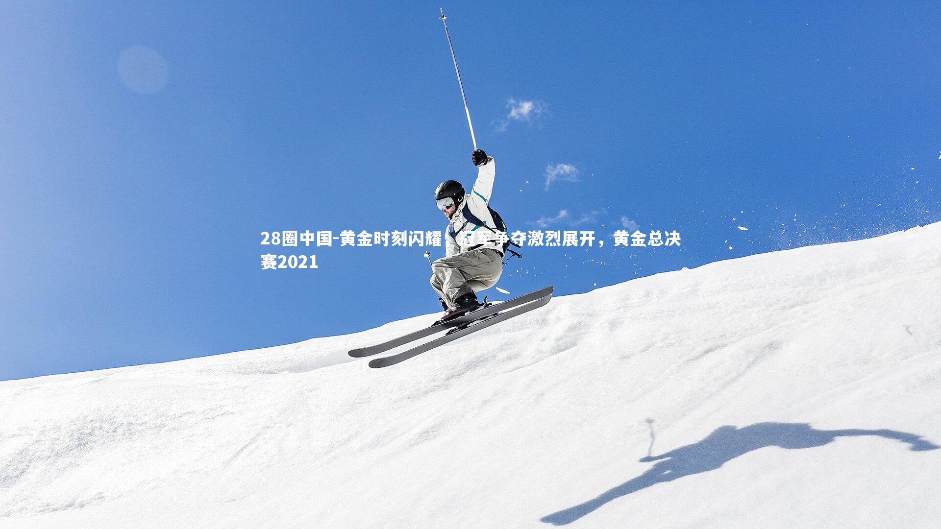 黄金时刻闪耀,冠军争夺激烈展开,黄金总决赛2021