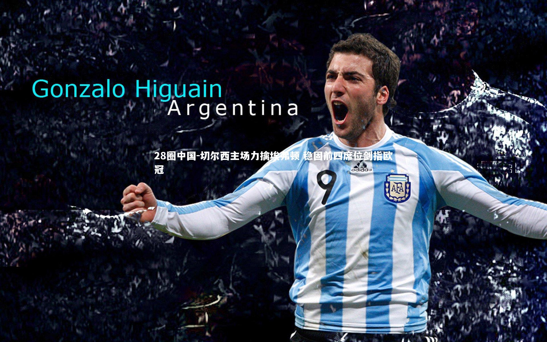 切尔西主场力擒埃弗顿 稳固前四席位剑指欧冠