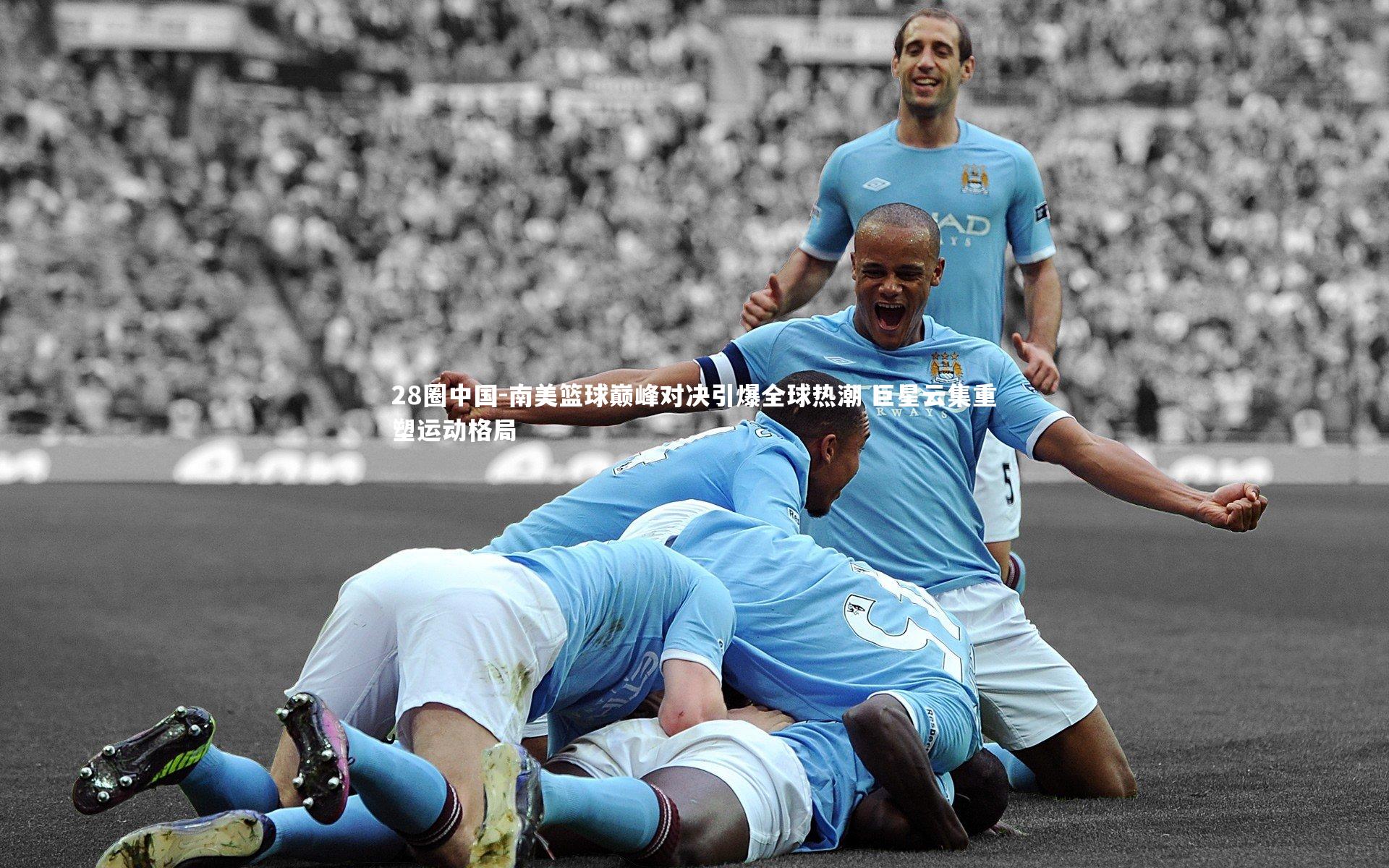 南美篮球巅峰对决引爆全球热潮 巨星云集重塑运动格局