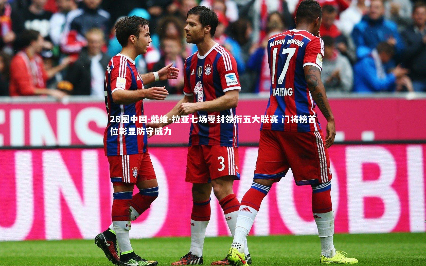 戴维-拉亚七场零封领衔五大联赛 门将榜首位彰显防守威力